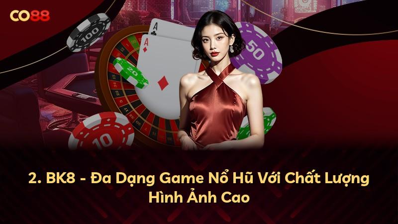 2. BK8 - Đa Dạng Game Nổ Hũ Với Chất Lượng Hình Ảnh Cao
