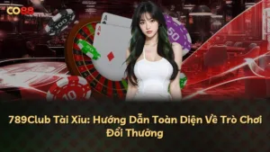 789Club Tài Xỉu: Hướng Dẫn Toàn Diện Về Trò Chơi Đổi Thưởng