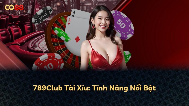 789Club Tài Xỉu: Tính Năng Nổi Bật