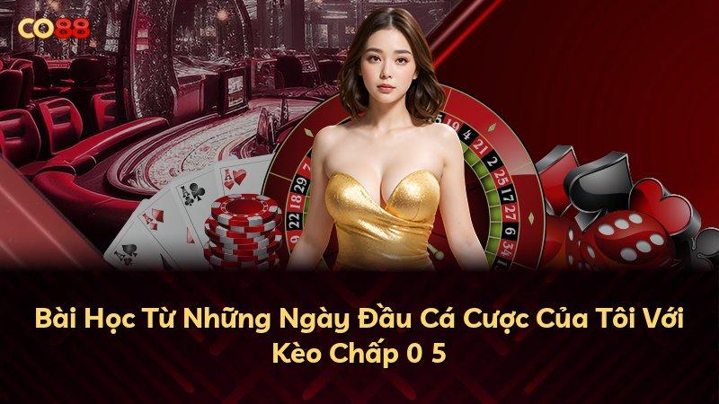 Bài Học Từ Những Ngày Đầu Cá Cược Của Tôi Với Kèo Chấp 0 5
