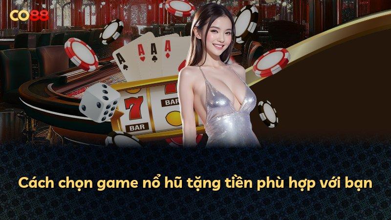 Cách chọn game nổ hũ tặng tiền phù hợp với bạn