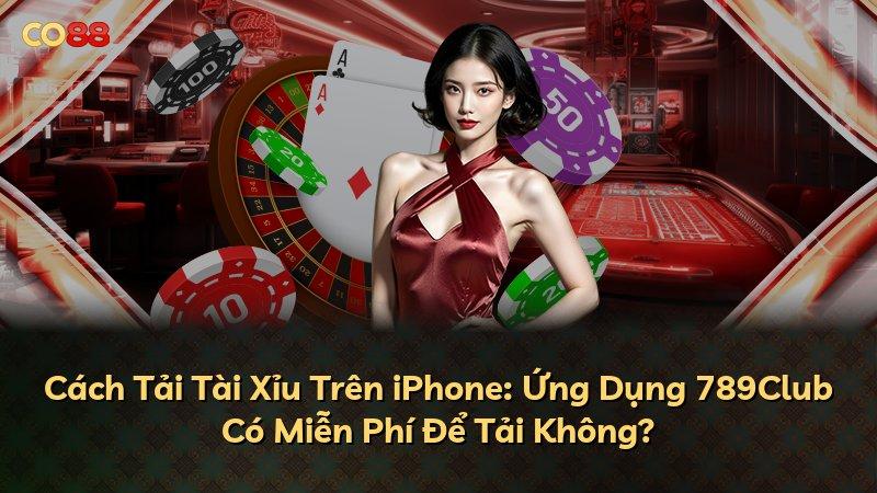 Cách Tải Tài Xỉu Trên iPhone: Ứng Dụng 789Club Có Miễn Phí Để Tải Không?