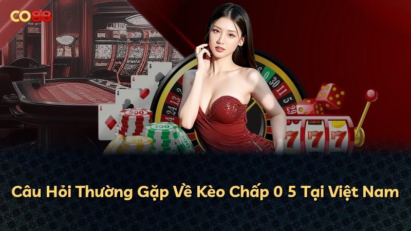 Câu Hỏi Thường Gặp Về Kèo Chấp 0 5 Tại Việt Nam