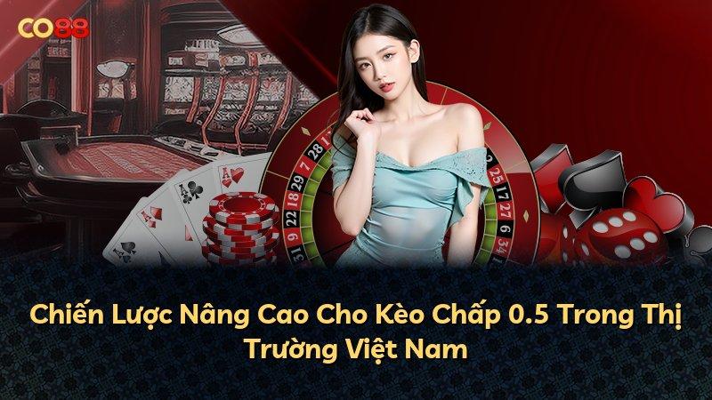 Chiến Lược Nâng Cao Cho Kèo Chấp 0.5 Trong Thị Trường Việt Nam