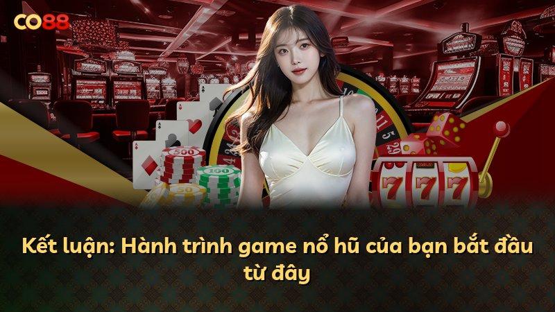 Kết luận: Hành trình game nổ hũ của bạn bắt đầu từ đây