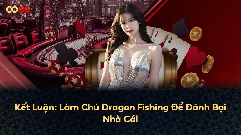 Kết Luận: Làm Chủ Dragon Fishing Để Đánh Bại Nhà Cái