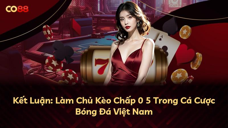 Kết Luận: Làm Chủ Kèo Chấp 0 5 Trong Cá Cược Bóng Đá Việt Nam