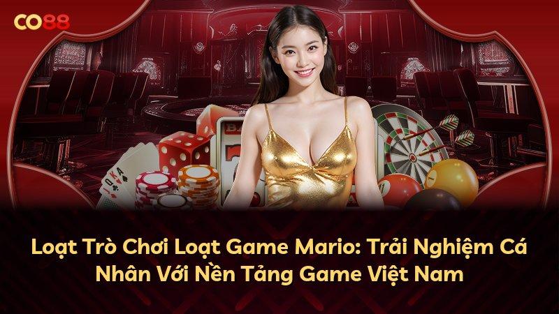 Loạt Trò Chơi Loạt Game Mario: Trải Nghiệm Cá Nhân Với Nền Tảng Game Việt Nam