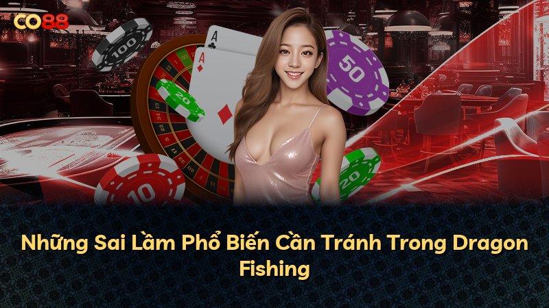 Những Sai Lầm Phổ Biến Cần Tránh Trong Dragon Fishing