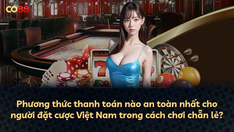 Phương thức thanh toán nào an toàn nhất cho người đặt cược Việt Nam trong cách chơi chẵn lẻ?