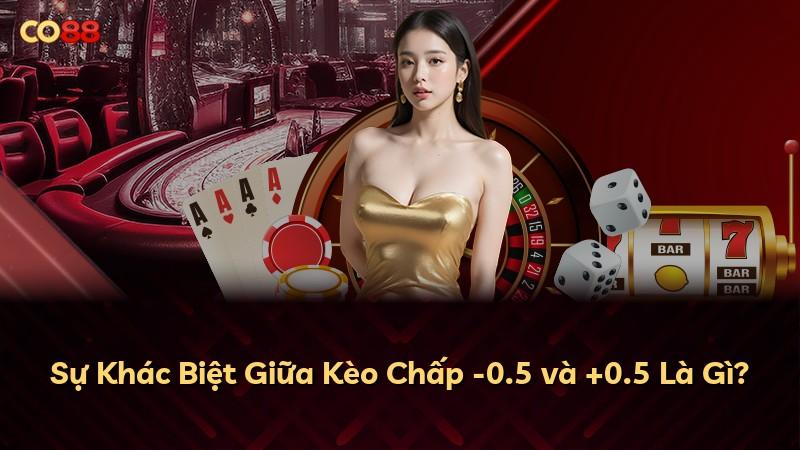 Sự Khác Biệt Giữa Kèo Chấp -0.5 và +0.5 Là Gì?