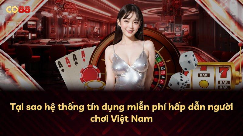 Tại sao hệ thống tín dụng miễn phí hấp dẫn người chơi Việt Nam