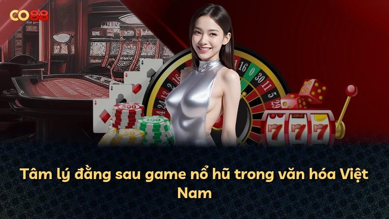 Tâm lý đằng sau game nổ hũ trong văn hóa Việt Nam