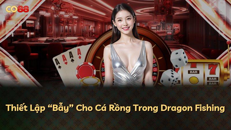 Thiết Lập “Bẫy” Cho Cá Rồng Trong Dragon Fishing