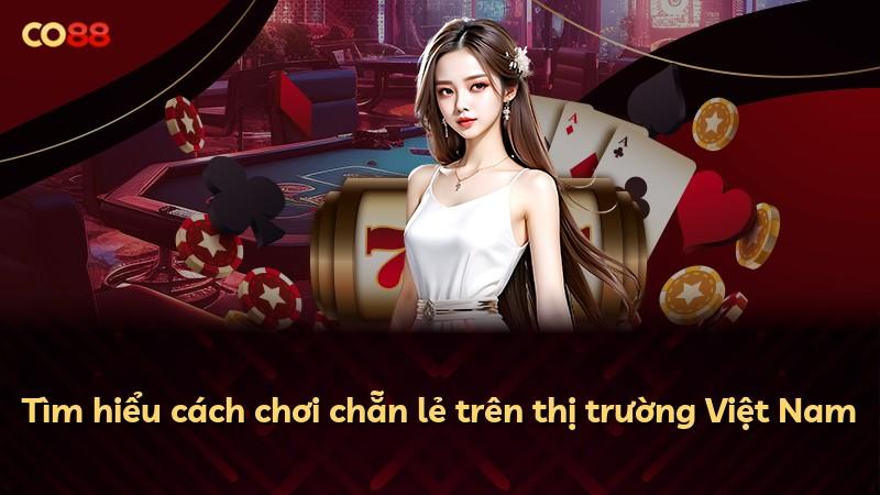 Tìm hiểu cách chơi chẵn lẻ trên thị trường Việt Nam