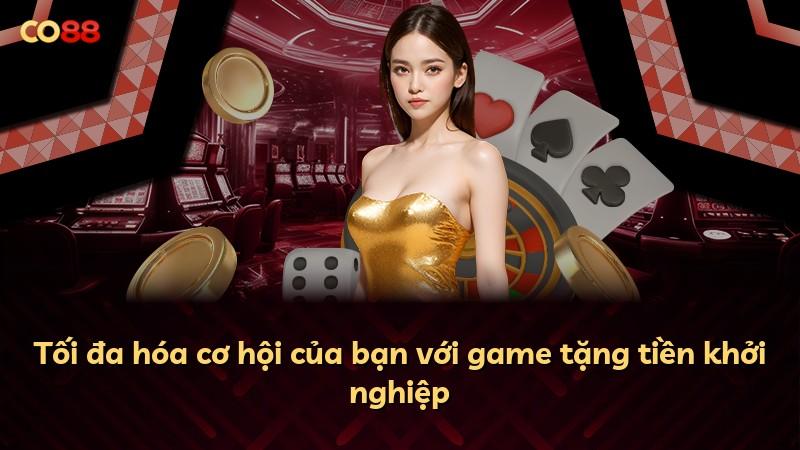 Tối đa hóa cơ hội của bạn với game tặng tiền khởi nghiệp