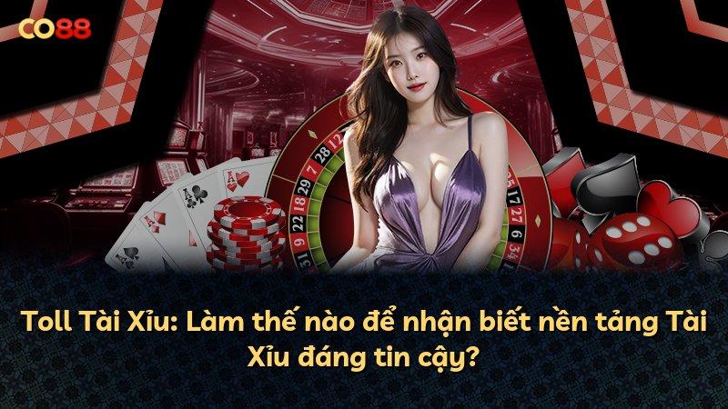 Toll Tài Xỉu: Làm thế nào để nhận biết nền tảng Tài Xỉu đáng tin cậy?