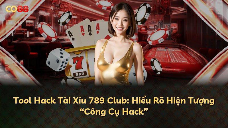Tool Hack Tài Xỉu 789 Club: Hiểu Rõ Hiện Tượng “Công Cụ Hack”
