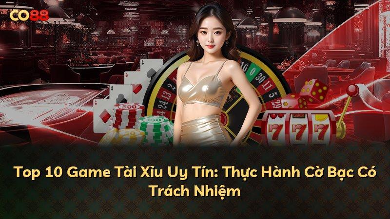 Top 10 Game Tài Xỉu Uy Tín: Thực Hành Cờ Bạc Có Trách Nhiệm