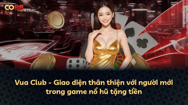 Vua Club - Giao diện thân thiện với người mới trong game nổ hũ tặng tiền