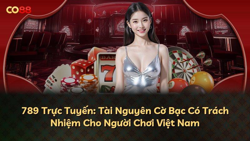 789 Trực Tuyến: Tài Nguyên Cờ Bạc Có Trách Nhiệm Cho Người Chơi Việt Nam