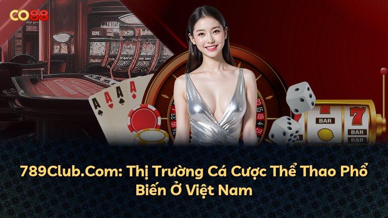 789Club.Com: Thị Trường Cá Cược Thể Thao Phổ Biến Ở Việt Nam