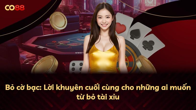 Bỏ cờ bạc: Lời khuyên cuối cùng cho những ai muốn từ bỏ tài xỉu