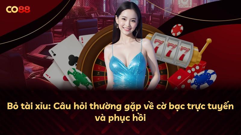 Bỏ tài xỉu: Câu hỏi thường gặp về cờ bạc trực tuyến và phục hồi