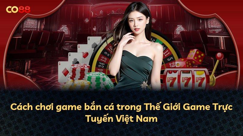 Cách chơi game bắn cá trong Thế Giới Game Trực Tuyến Việt Nam