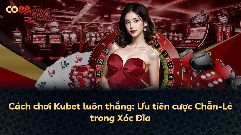 Cách chơi Kubet luôn thắng: Ưu tiên cược Chẵn-Lẻ trong Xóc Đĩa