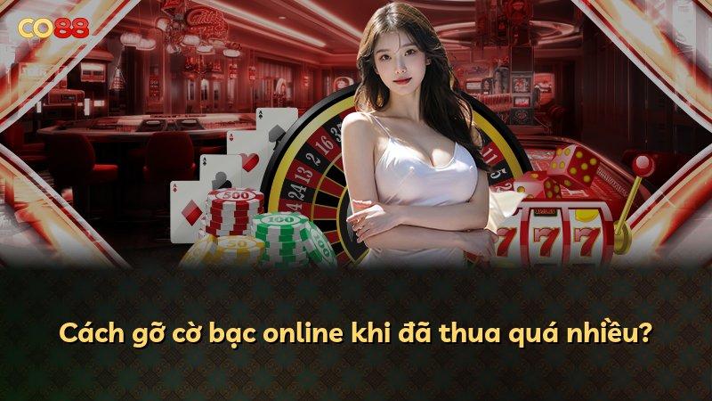Cách gỡ cờ bạc online khi đã thua quá nhiều?