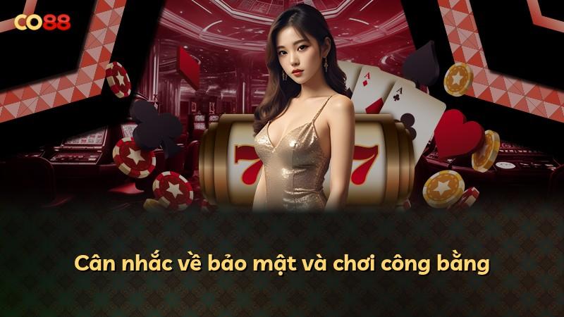 Cân nhắc về bảo mật và chơi công bằng