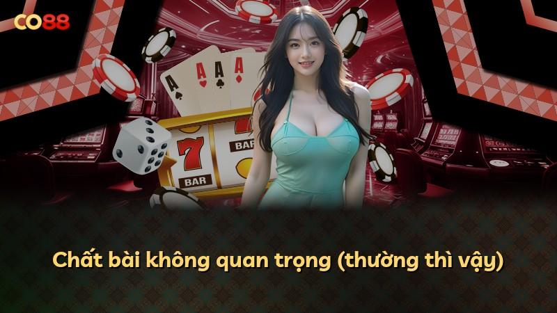 Chất bài không quan trọng (thường thì vậy)