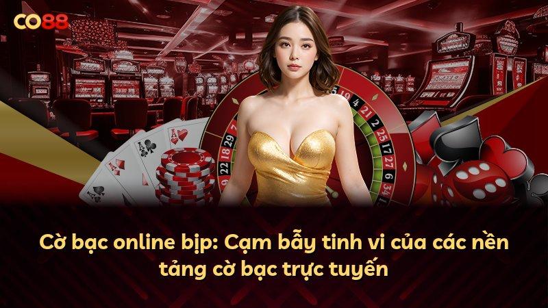 Cờ bạc online bịp: Cạm bẫy tinh vi của các nền tảng cờ bạc trực tuyến