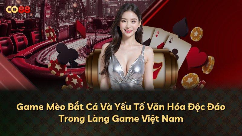 Game Mèo Bắt Cá Và Yếu Tố Văn Hóa Độc Đáo Trong Làng Game Việt Nam