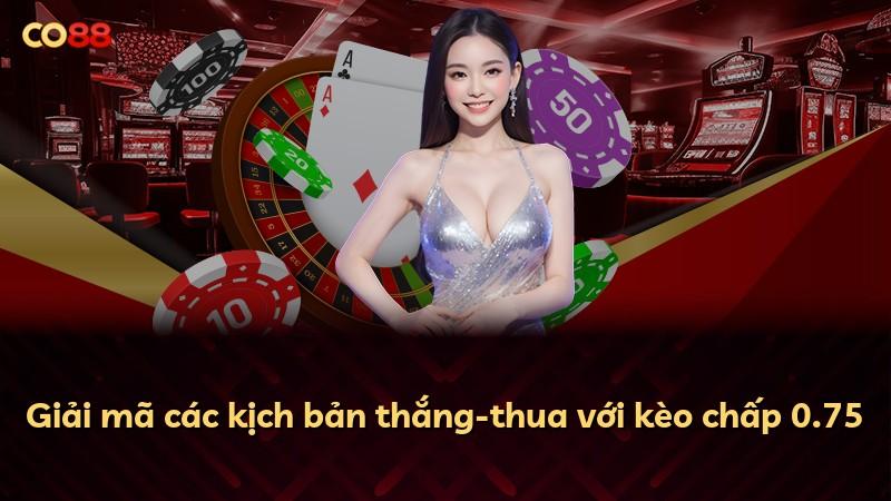 Giải mã các kịch bản thắng-thua với kèo chấp 0.75