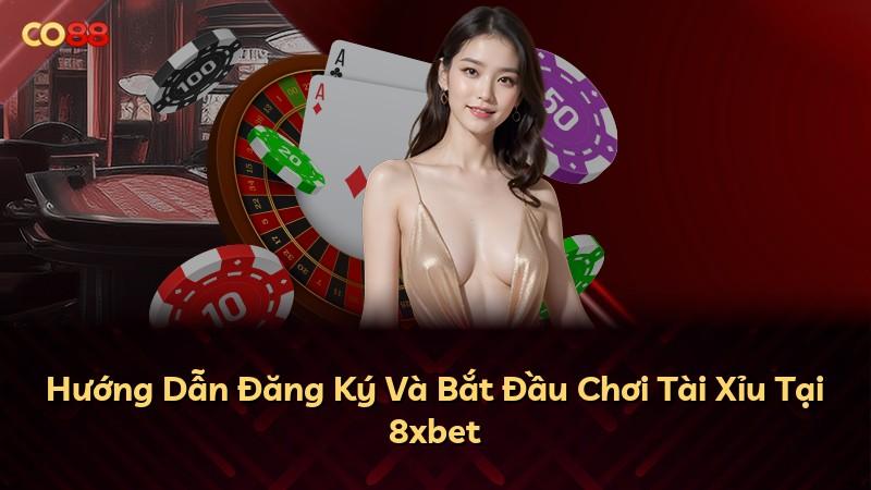 Hướng Dẫn Đăng Ký Và Bắt Đầu Chơi Tài Xỉu Tại 8xbet