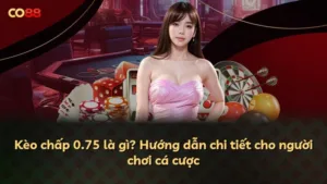 Kèo chấp 0.75 là gì? Hướng dẫn chi tiết cho người chơi cá cược