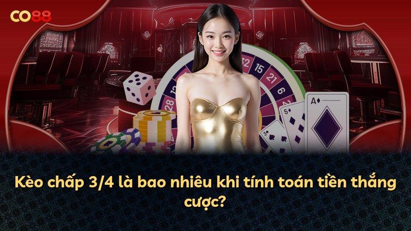 Kèo chấp 3/4 là bao nhiêu khi tính toán tiền thắng cược?