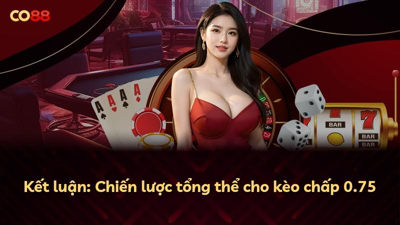 Kết luận: Chiến lược tổng thể cho kèo chấp 0.75