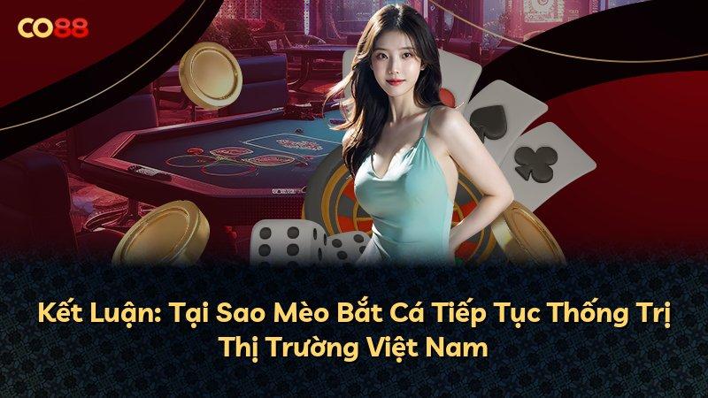 Kết Luận: Tại Sao Mèo Bắt Cá Tiếp Tục Thống Trị Thị Trường Việt Nam