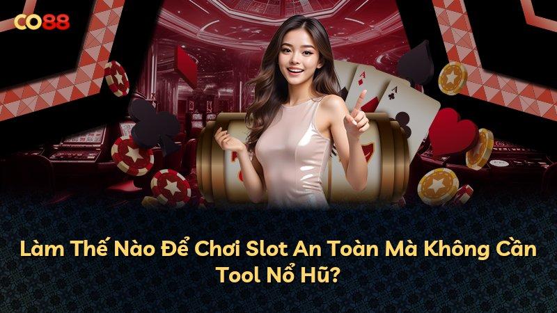 Làm Thế Nào Để Chơi Slot An Toàn Mà Không Cần Tool Nổ Hũ?