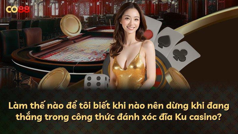 Làm thế nào để tôi biết khi nào nên dừng khi đang thắng trong công thức đánh xóc đĩa Ku casino?