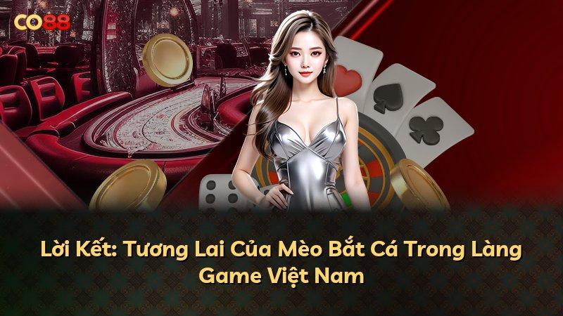 Lời Kết: Tương Lai Của Mèo Bắt Cá Trong Làng Game Việt Nam