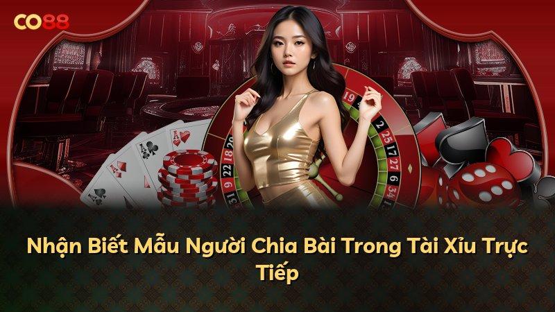 Nhận Biết Mẫu Người Chia Bài Trong Tài Xỉu Trực Tiếp