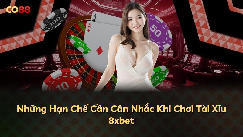 Những Hạn Chế Cần Cân Nhắc Khi Chơi Tài Xỉu 8xbet