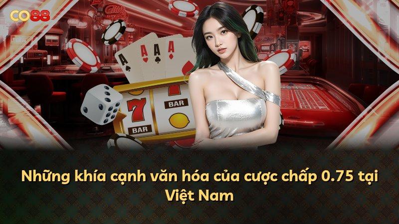 Những khía cạnh văn hóa của cược chấp 0.75 tại Việt Nam