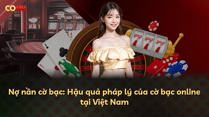 Nợ nần cờ bạc: Hậu quả pháp lý của cờ bạc online tại Việt Nam