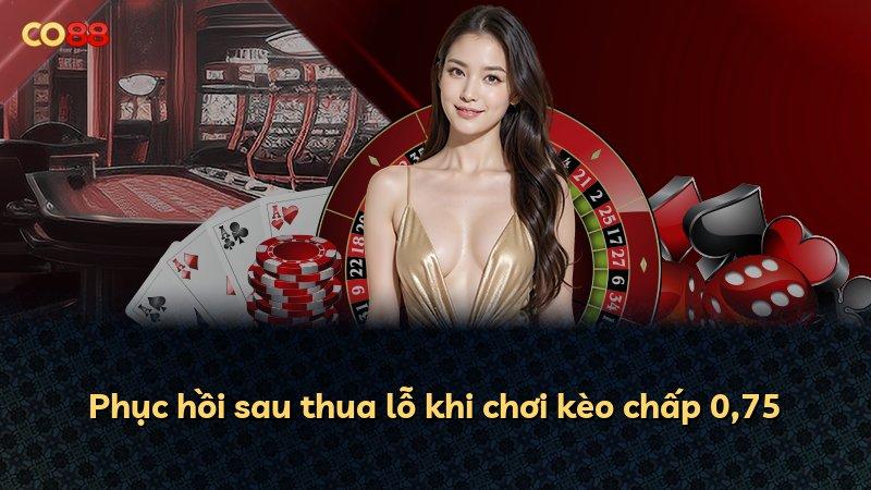Phục hồi sau thua lỗ khi chơi kèo chấp 0,75