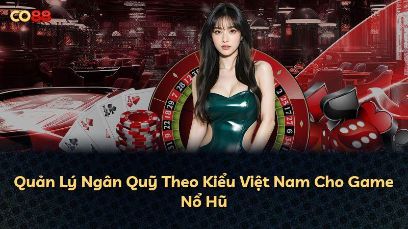 Quản Lý Ngân Quỹ Theo Kiểu Việt Nam Cho Game Nổ Hũ